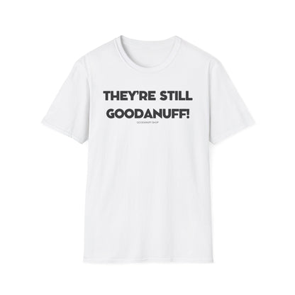 They're Still GoodaNuff Unisex Softstyle T-Shirt