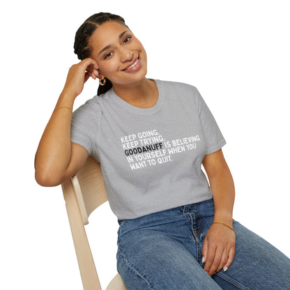 Keep Going. Keep Trying. GoodaNuff is believing in yourself when you want to quit Unisex Softstyle T-Shirt