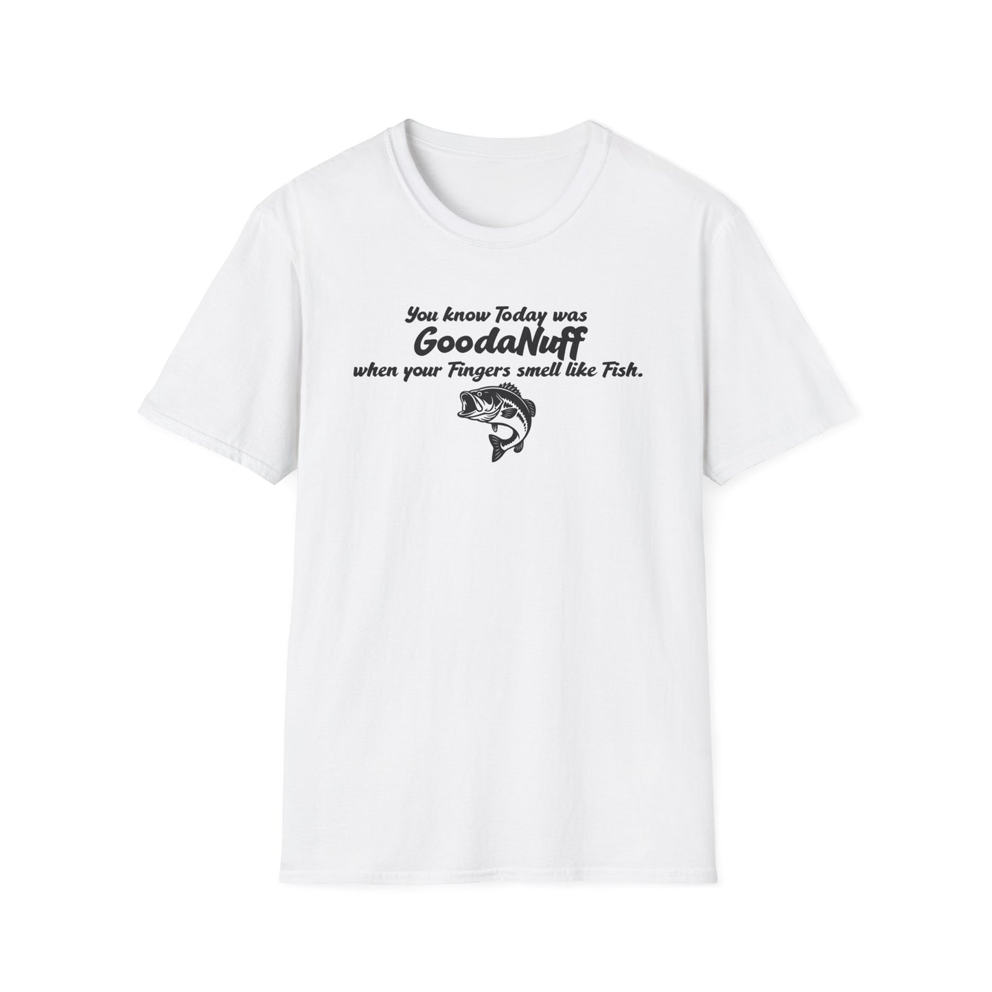 You know Today was GoodaNuff when your fingers smell like Fish Unisex Softstyle T-Shirt