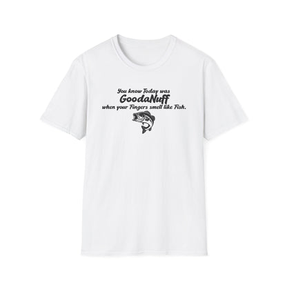 You know Today was GoodaNuff when your fingers smell like Fish Unisex Softstyle T-Shirt