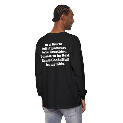 In a World full of pressure to be Everything, I choose to be Real. Real is GoodaNuff for my Kids. Unisex Long Sleeve Tee