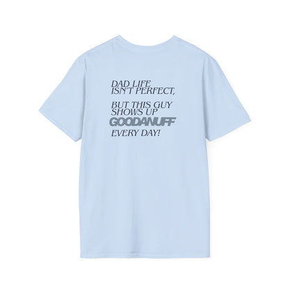 Dad Life isn't Perfect but this guy Shows up GoodaNuff Every Day! Unisex Softstyle T-Shirt