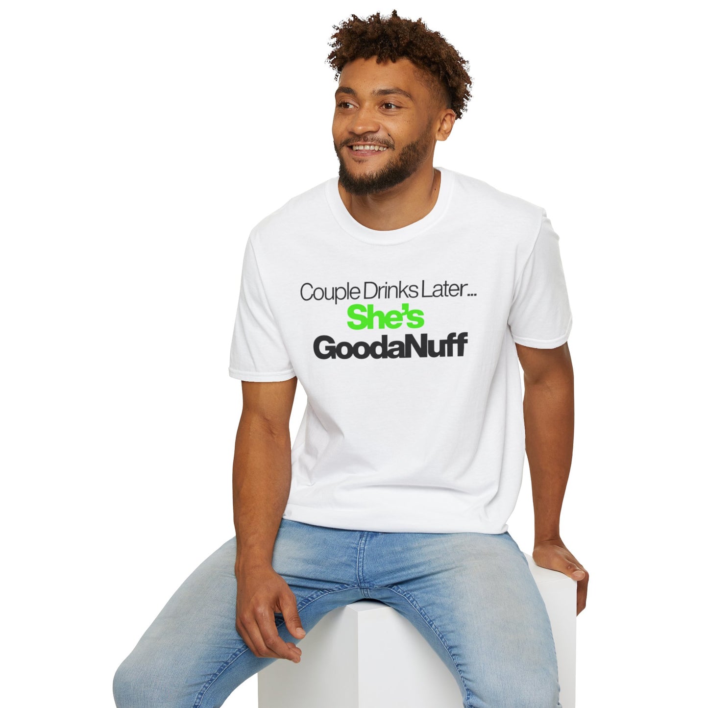 Couple Drinks Later…She’s GoodaNuff Unisex T-Shirt