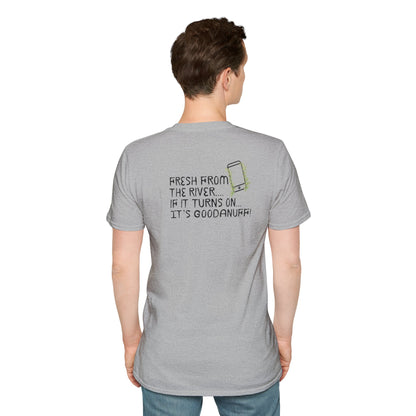 Fresh from the river...if it turns on...It's GoodaNuff Unisex Softstyle T-Shirt