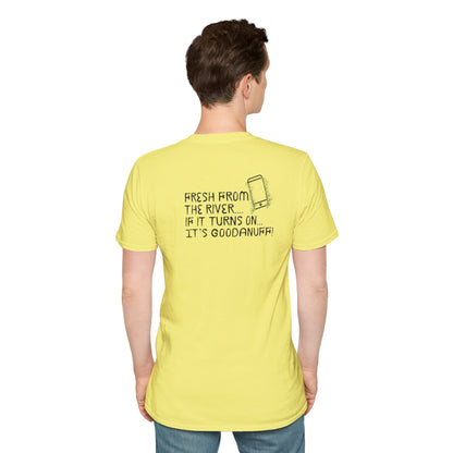 Fresh from the river...if it turns on...It's GoodaNuff Unisex Softstyle T-Shirt
