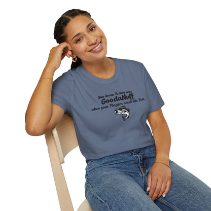 You know Today was GoodaNuff when your fingers smell like Fish Unisex Softstyle T-Shirt