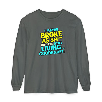 I maybe Broke as Sh** but I'm Still Living...GoodaNuff Unisex Long Sleeve Tee