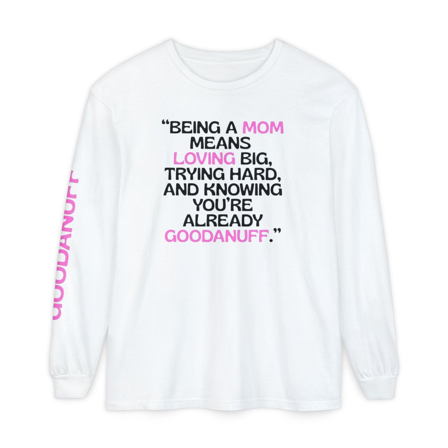 Being a Mom means Loving Big, trying hard, and knowing You're GoodaNuff already! Unisex Long Sleeve Tee