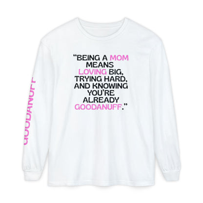 Being a Mom means Loving Big, trying hard, and knowing You're GoodaNuff already! Unisex Long Sleeve Tee