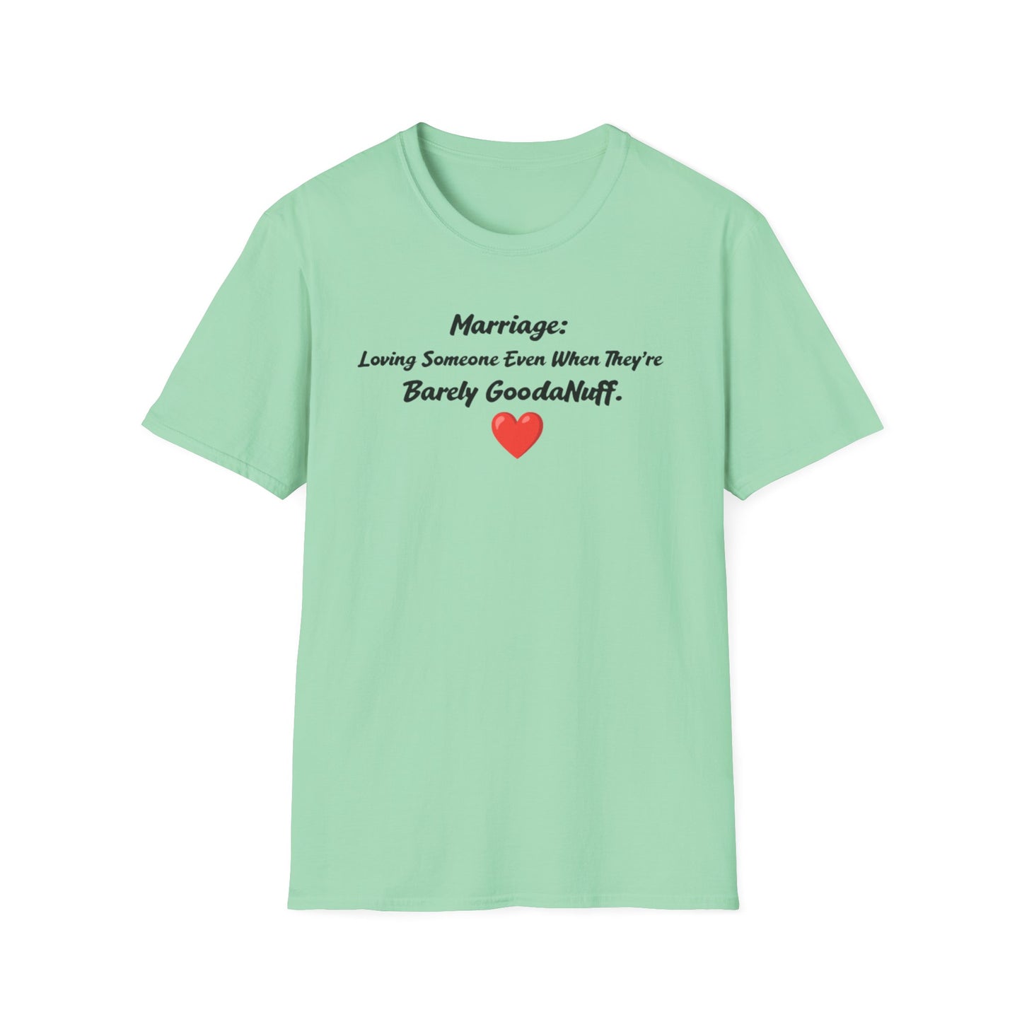 Marriage: Loving Someone Even When They're Barely GoodaNuff Unisex Softstyle T-Shirt