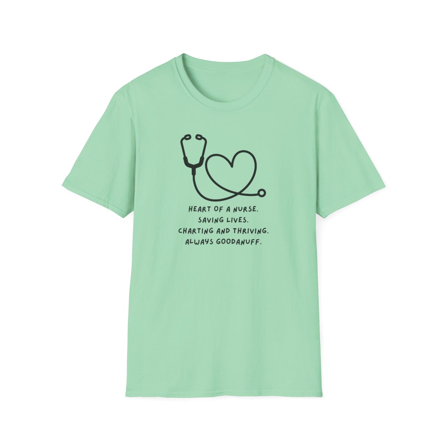 Heart of a Nurse. Saving Lives. Charting and Thriving. Always GoodaNuff Unisex Softstyle T-Shirt