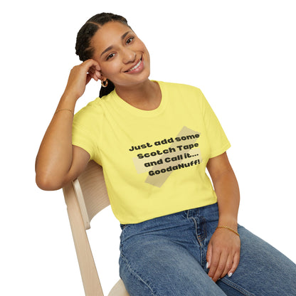 Just add some Scotch Tape and Call it... GoodaNuff! Unisex Soft Style T-Shirt
