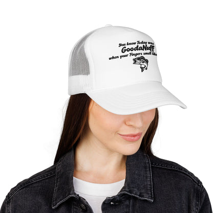 You know Today was GoodaNuff when your Fingers smell like Fish. Trucker Hat