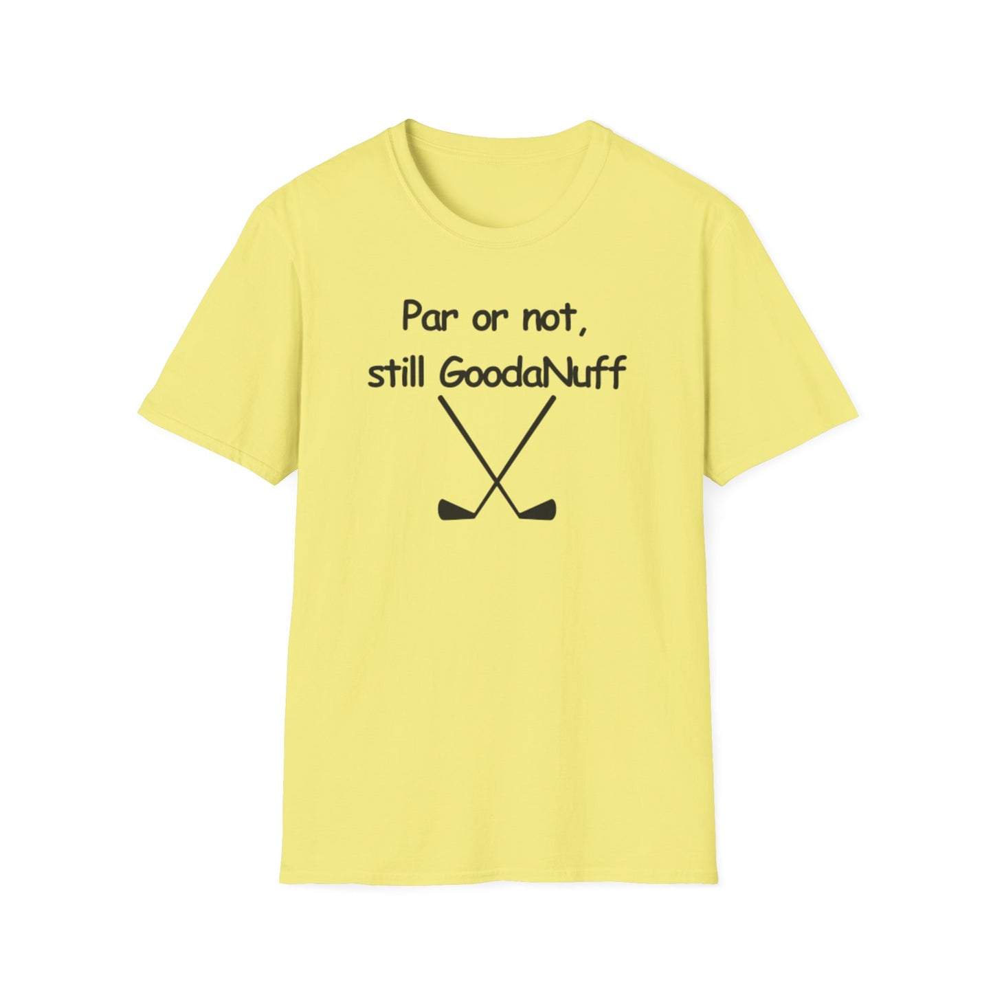 Par or Not, Still GoodaNuff Unisex Softstlyle T-Shirt