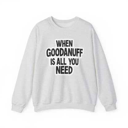 When GoodaNuff is all you Need Unisex Crewneck