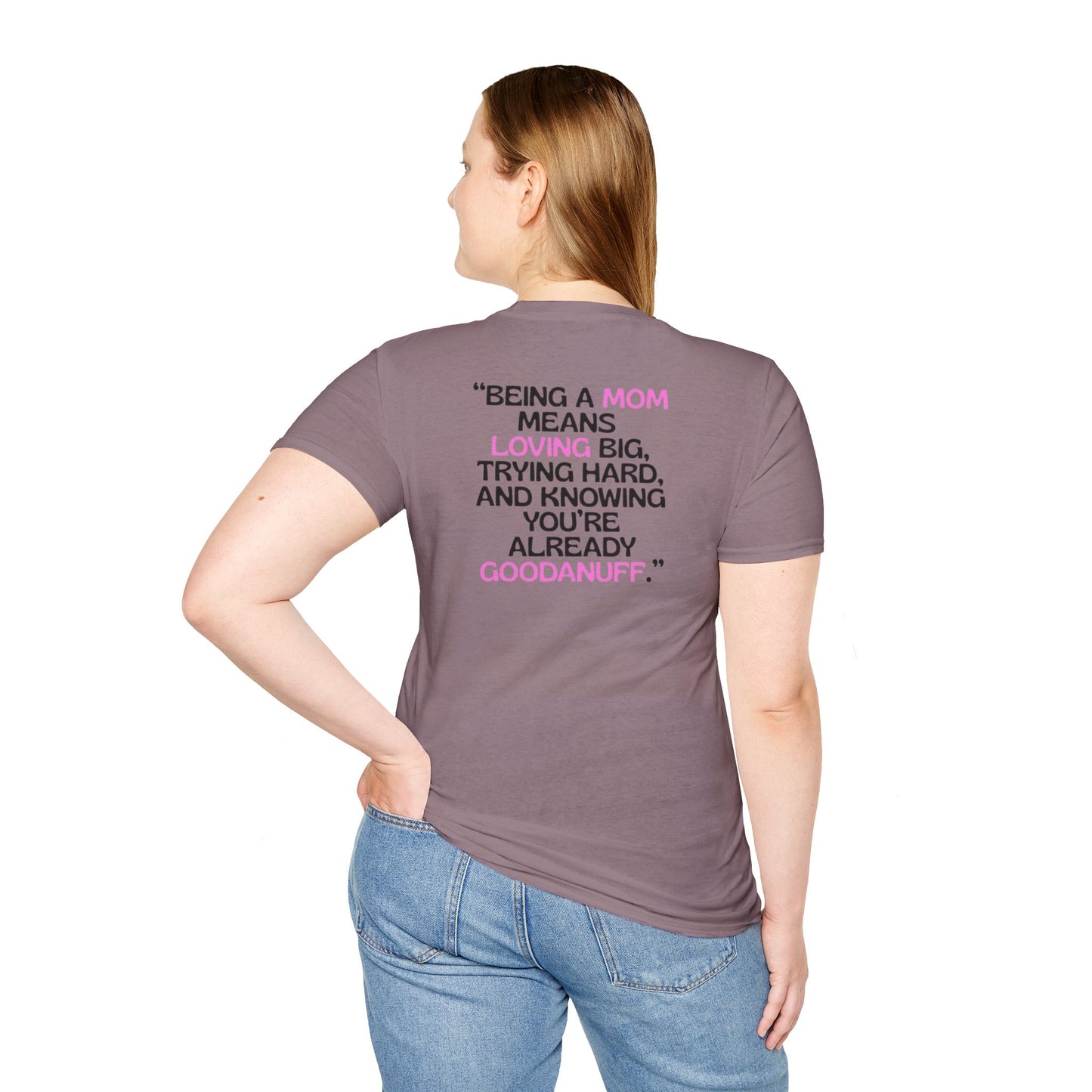 Being a Mom means Loving Big, Trying hard, and knowing you're already GoodaNuff Unisex Softstyle T-Shirt