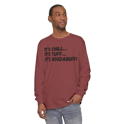 It's Chill...It's Tuff...It's GoodaNuff Unisex Long Sleeve Tee