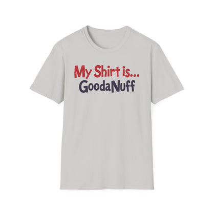 My Shirt is...GoodaNuff Unisex Softstyle T-Shirt