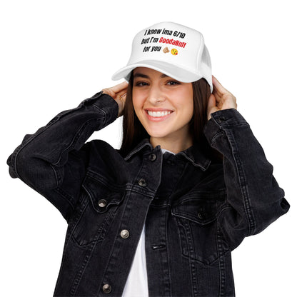 I know Ima 6/10 but I'm GoodaNuff for you Trucker Hat