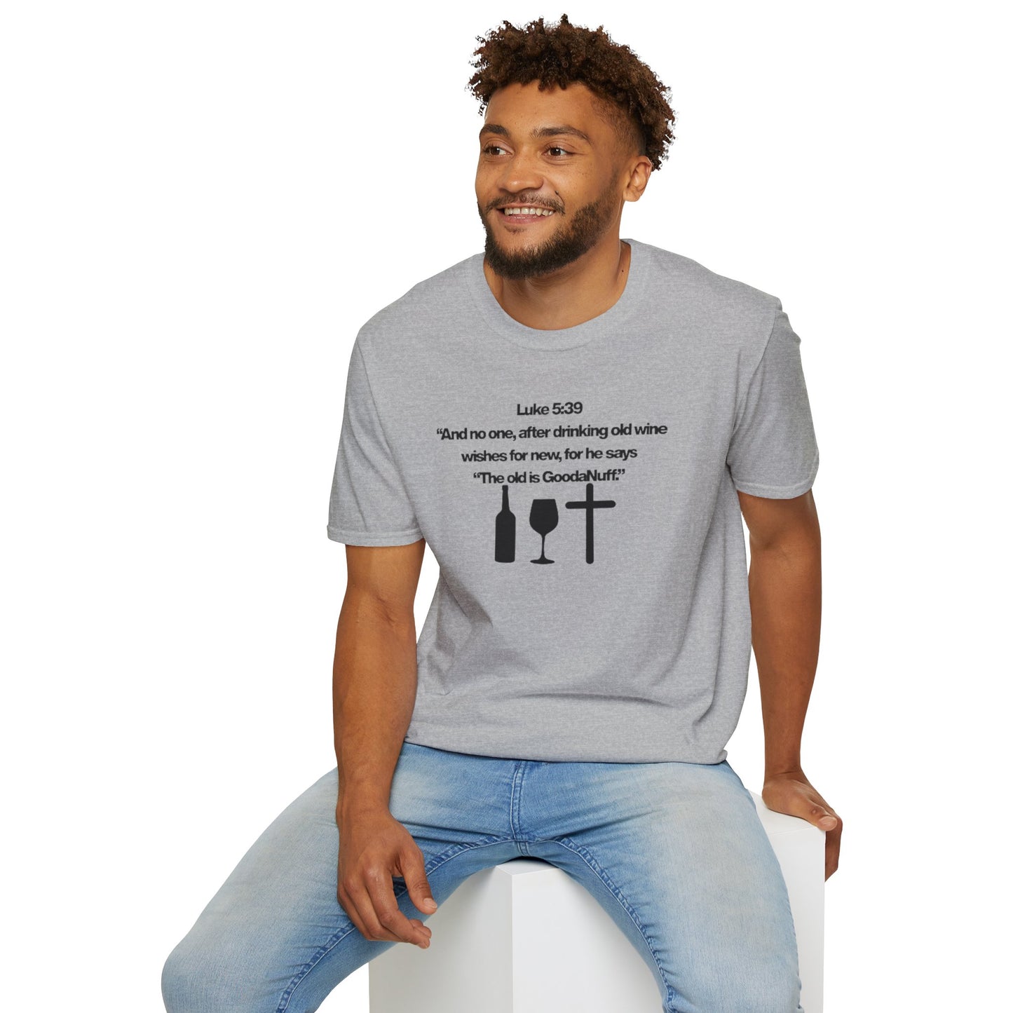 Luke 5:39 "The old is GoodaNuff" Unisex Softstyle T-Shirt