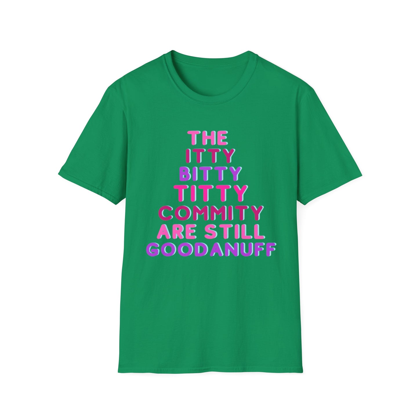 The Itty Bitty Titty Commity are still GoodaNuff Unisex Softstyle T-Shirt
