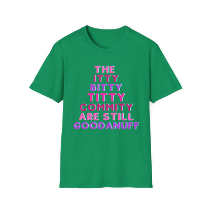 The Itty Bitty Titty Commity are still GoodaNuff Unisex Softstyle T-Shirt