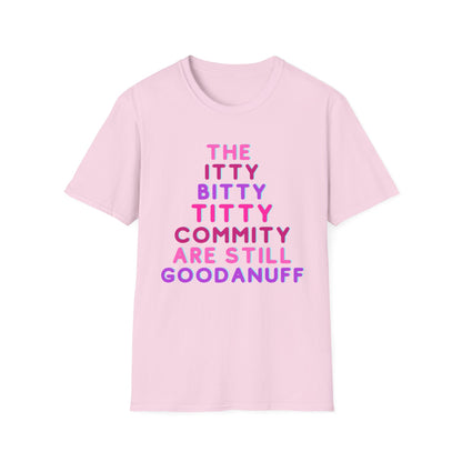 The Itty Bitty Titty Commity are still GoodaNuff Unisex Softstyle T-Shirt