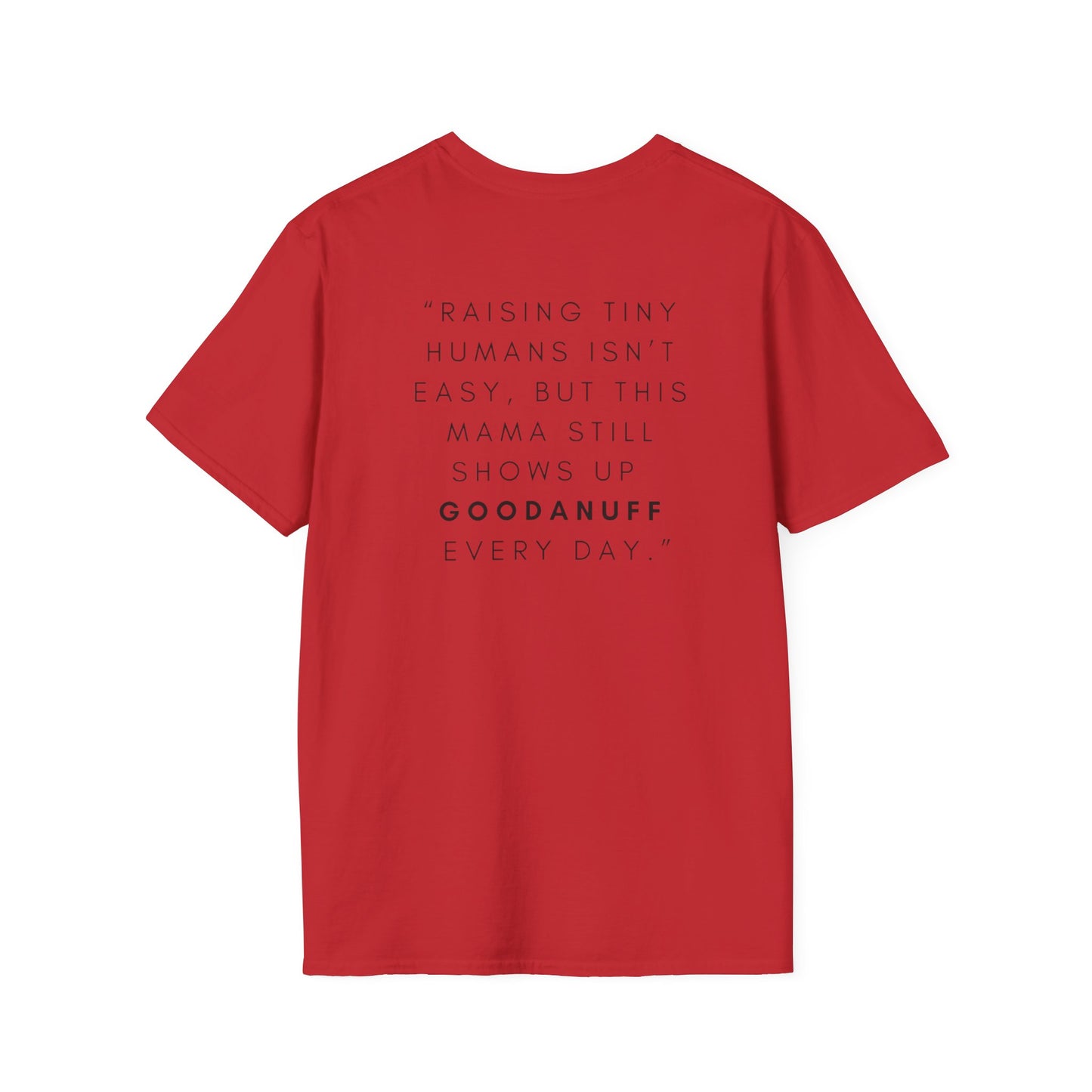 Raising Tiny humans isn't easy but this Mama still shows up GoodaNuff every day! Unisex Softstyle T-Shirt