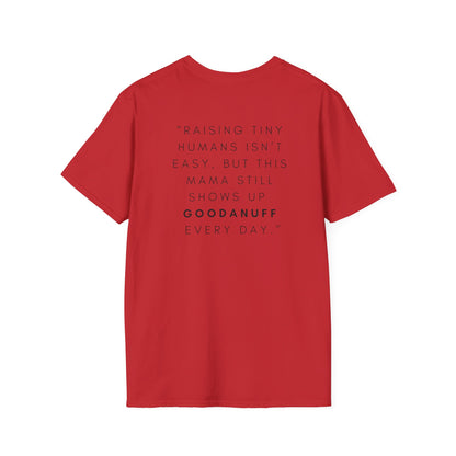 Raising Tiny humans isn't easy but this Mama still shows up GoodaNuff every day! Unisex Softstyle T-Shirt
