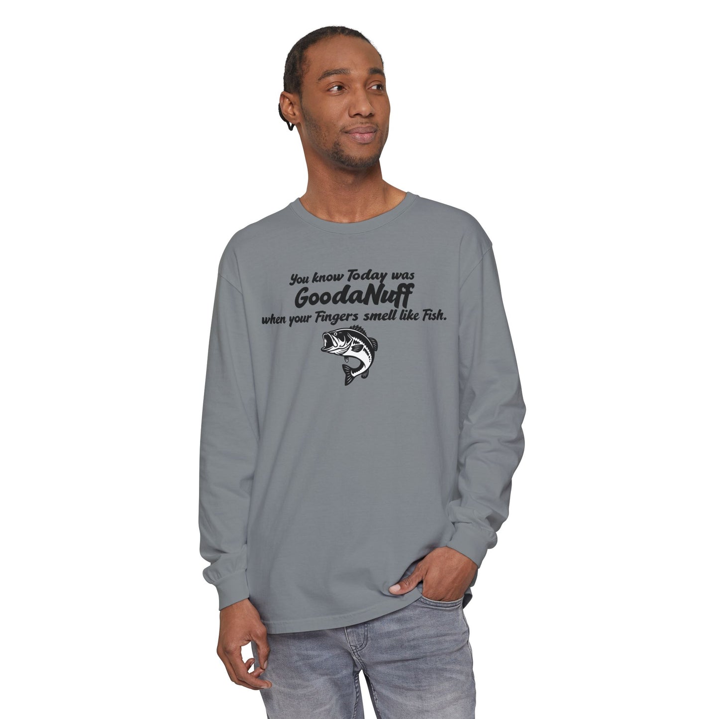 You know Today was GoodaNuff when your Fingers smell like Fish Unisex Long Sleeve Tee