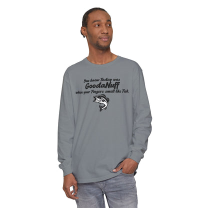 You know Today was GoodaNuff when your Fingers smell like Fish Unisex Long Sleeve Tee