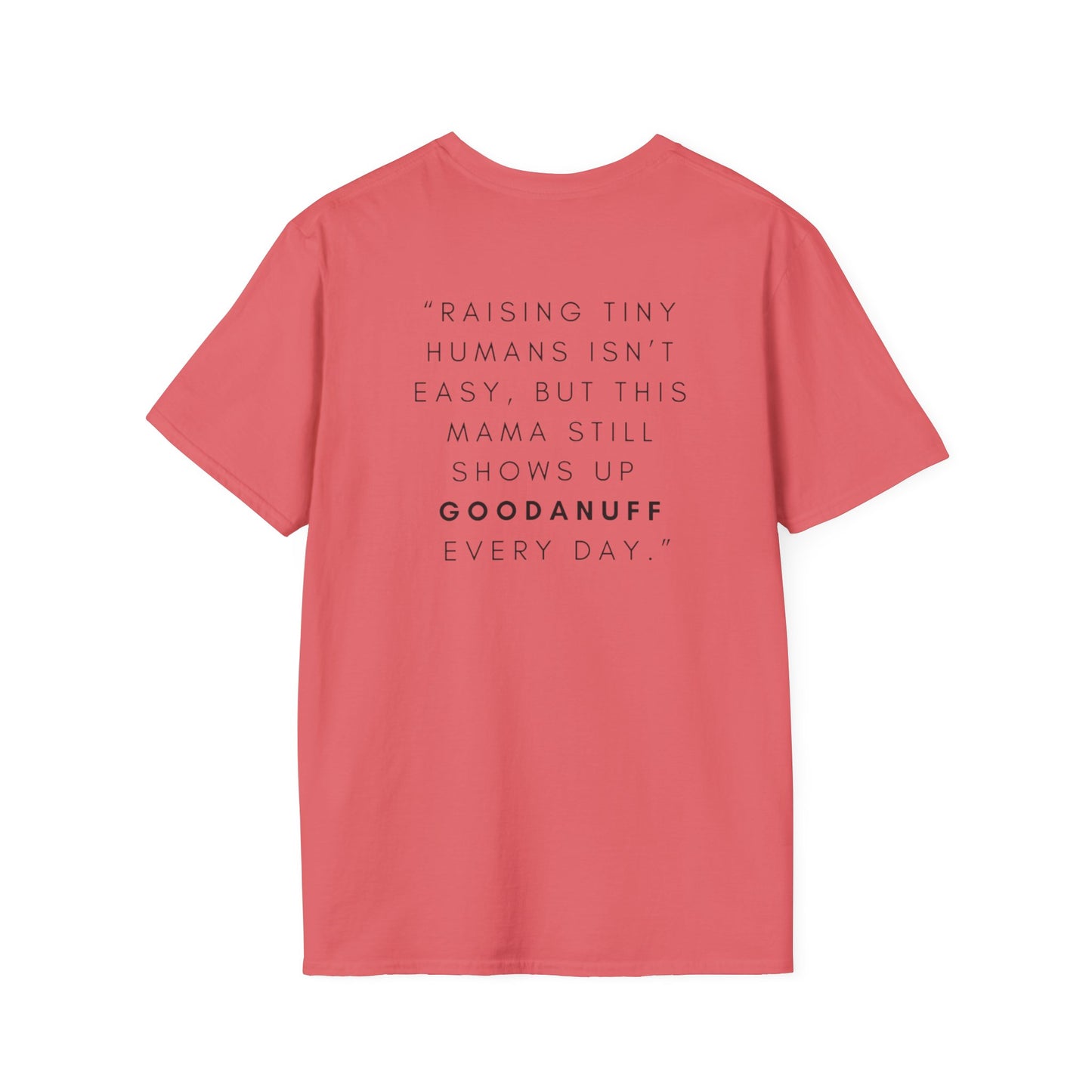 Raising Tiny humans isn't easy but this Mama still shows up GoodaNuff every day! Unisex Softstyle T-Shirt
