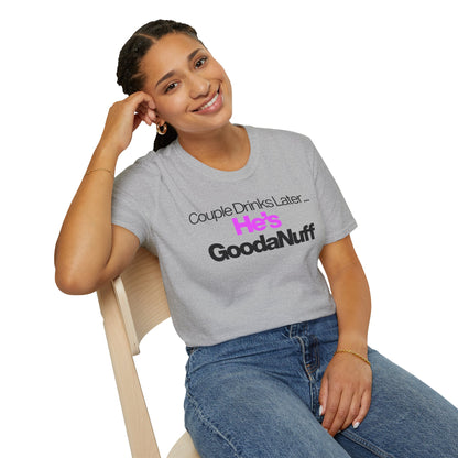 Couple Drinks Later…He’s GoodaNuff Unisex T-Shirt