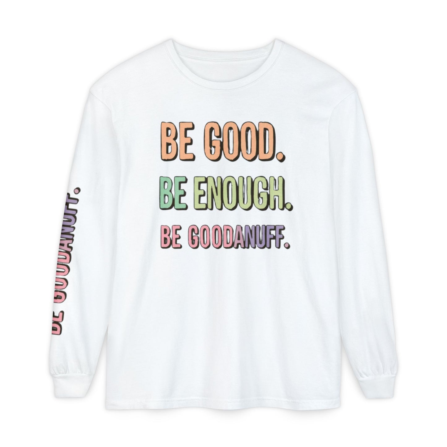 Be Good. Be Enough. Be GoodaNuff Unisex Long Sleeve Tee