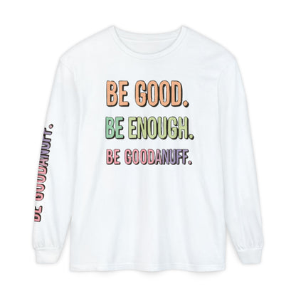Be Good. Be Enough. Be GoodaNuff Unisex Long Sleeve Tee