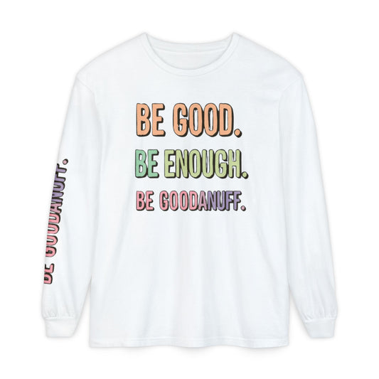 Be Good. Be Enough. Be GoodaNuff Unisex Long Sleeve Tee