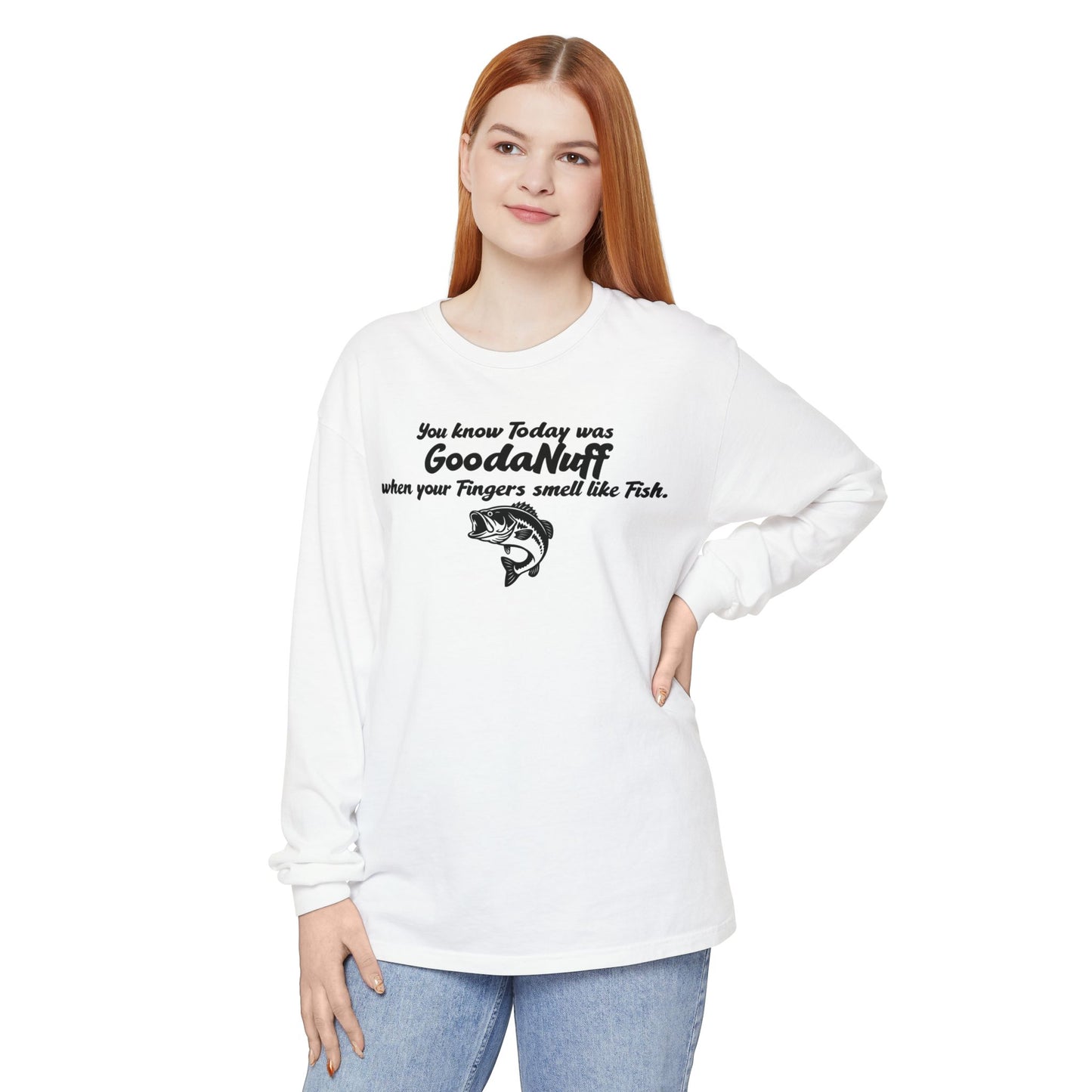 You know Today was GoodaNuff when your Fingers smell like Fish Unisex Long Sleeve Tee