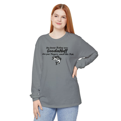 You know Today was GoodaNuff when your Fingers smell like Fish Unisex Long Sleeve Tee
