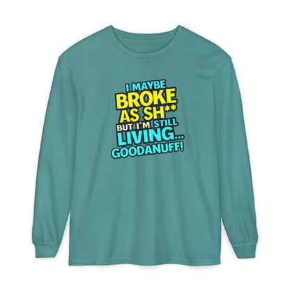 I maybe Broke as Sh** but I'm Still Living...GoodaNuff Unisex Long Sleeve Tee