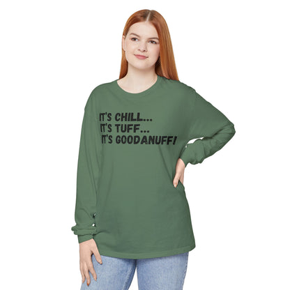 It's Chill...It's Tuff...It's GoodaNuff Unisex Long Sleeve Tee