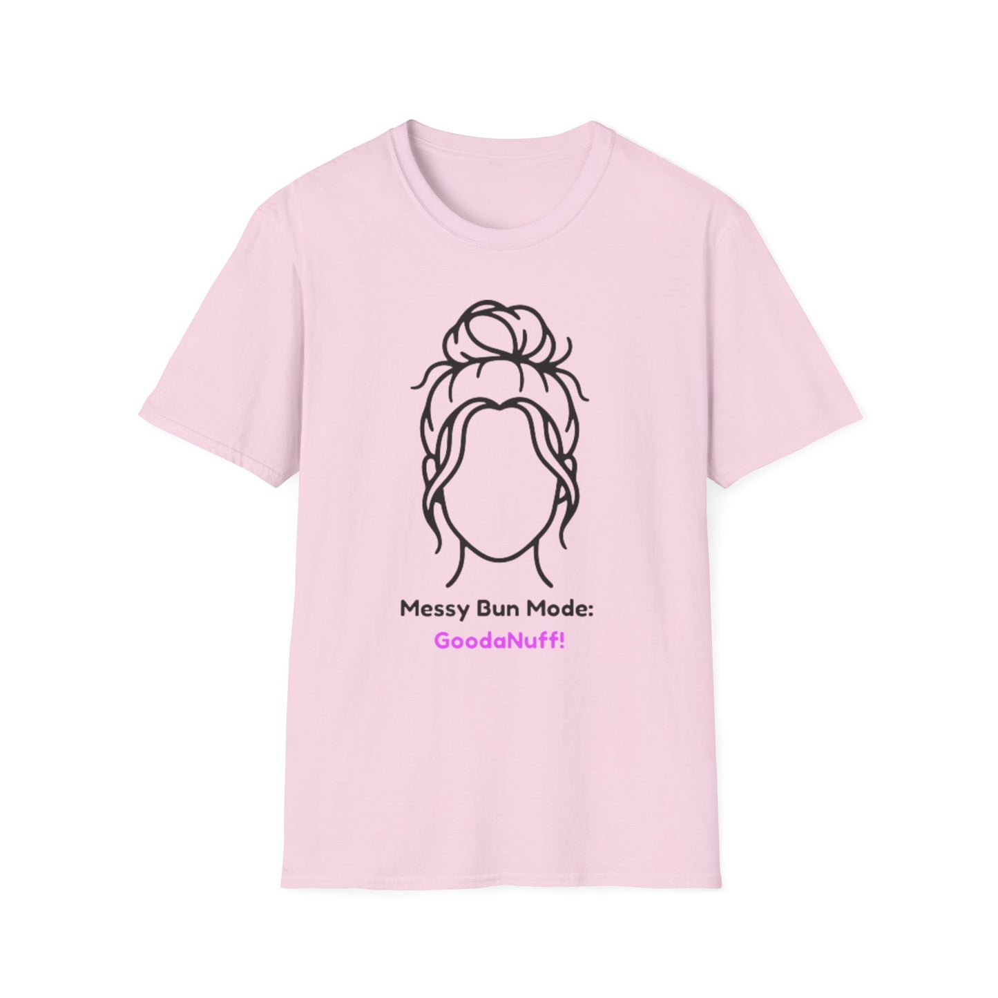 Messy Bun Mode: GoodaNuff Unisex Soft Style T-Shirt