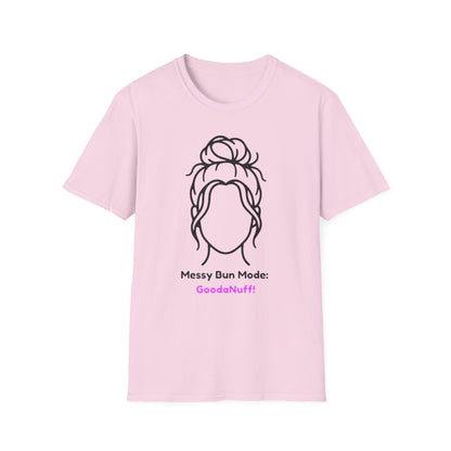 Messy Bun Mode: GoodaNuff Unisex Soft Style T-Shirt