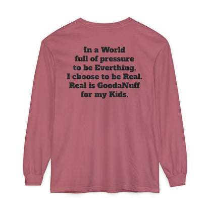 In a World full of pressure to be Everything, I choose to be Real. Real is GoodaNuff for my Kids. Unisex Long Sleeve Tee
