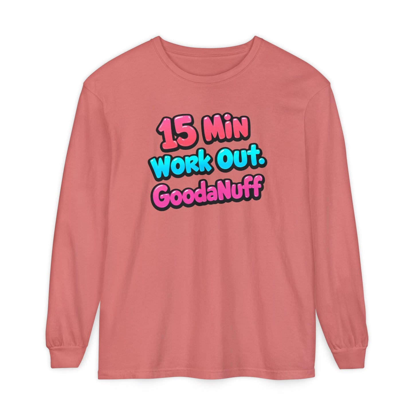 15 Min Work Out. GoodaNuff Unisex Long Sleeve Tee