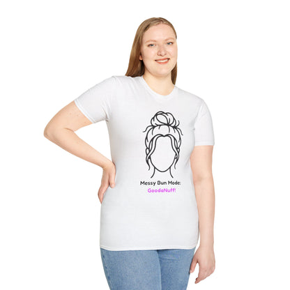 Messy Bun Mode: GoodaNuff Unisex Soft Style T-Shirt