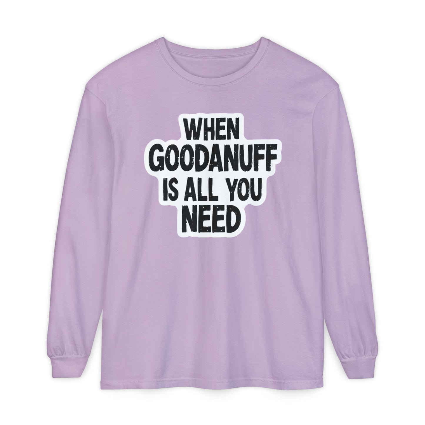When GoodaNuff is all you Need Unisex Long Sleeve Tee