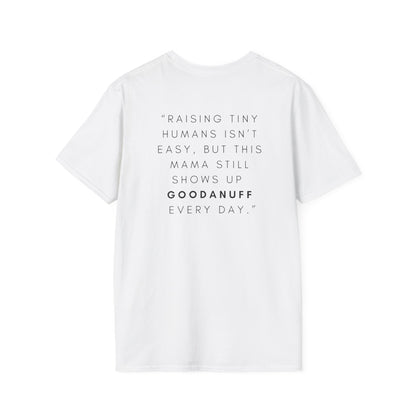 Raising Tiny humans isn't easy but this Mama still shows up GoodaNuff every day! Unisex Softstyle T-Shirt