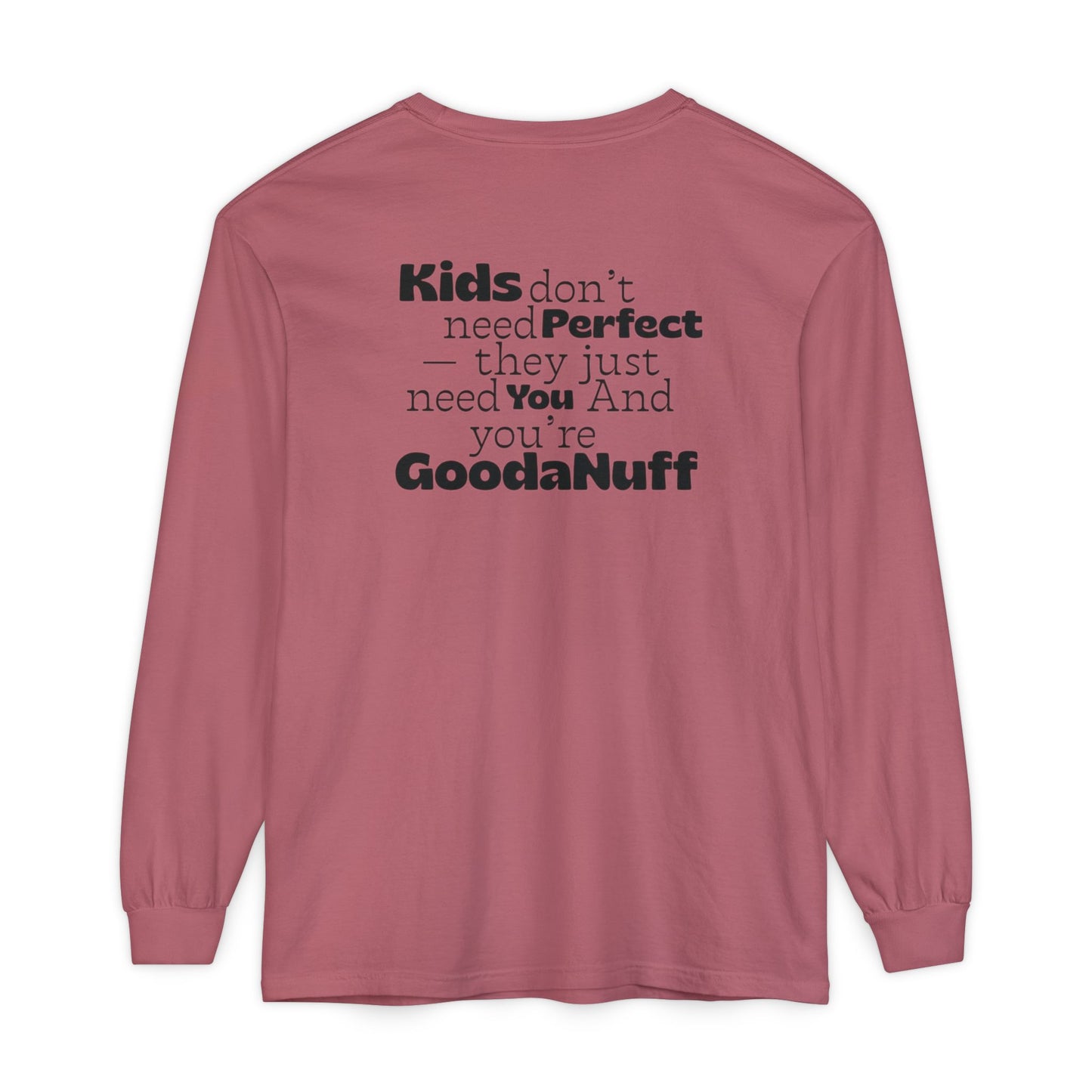 Kids don't need Perfect- they just need You and you're GoodaNuff Unisex Long Sleeve Tee