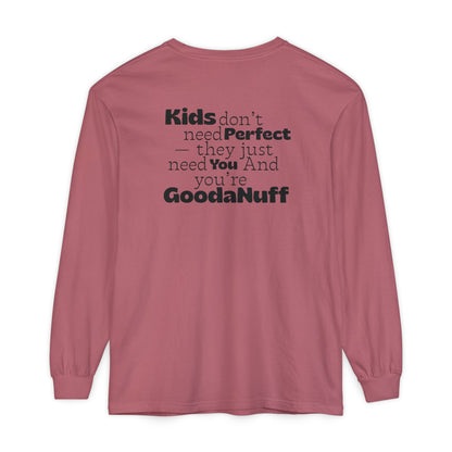 Kids don't need Perfect- they just need You and you're GoodaNuff Unisex Long Sleeve Tee