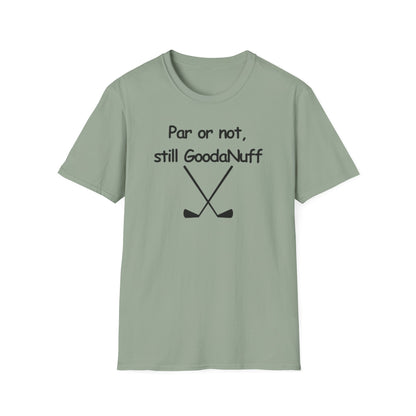 Par or Not, Still GoodaNuff Unisex Softstlyle T-Shirt